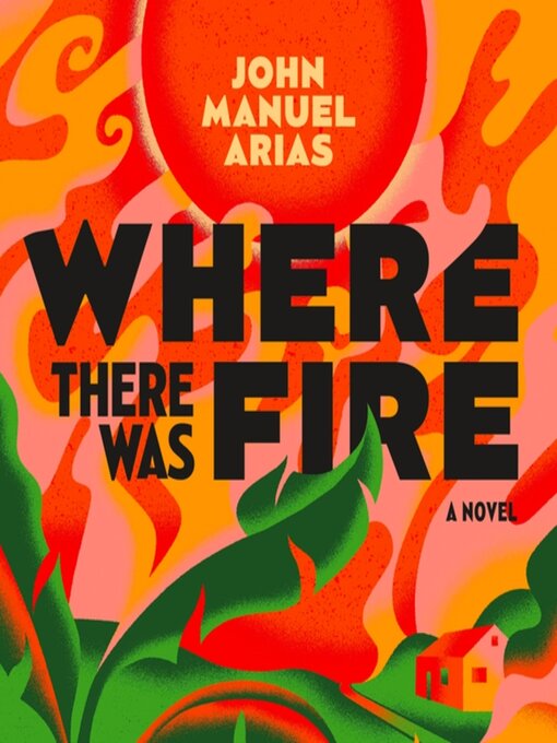 Title details for Where There Was Fire by John Manuel Arias - Available